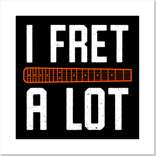 I Fret A Lot - Funny Guitar Fretboard Pun Posters and Art